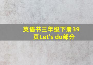 英语书三年级下册39页Let's do部分